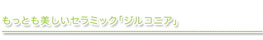 もっとも美しいセラミック「ジルコニア」